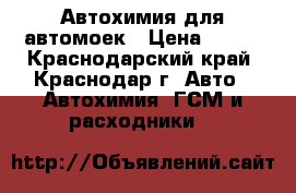 Автохимия для автомоек › Цена ­ 500 - Краснодарский край, Краснодар г. Авто » Автохимия, ГСМ и расходники   